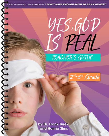 Yes, God is Real! Examining the Evidence for God (2-5th Grade) - Teacher GUIDE